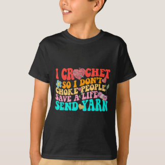 T-shirt I Crochet So I Don’t Choke People Save A Life Send