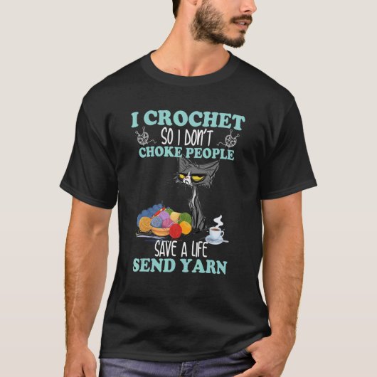 T-shirt I Crochet So I Don't Choke People Send Yarn (Devant)