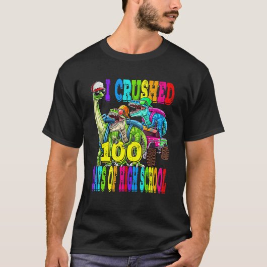 T-shirt I Crushed 100 Days Of High School Dinosaur Monster (Devant)