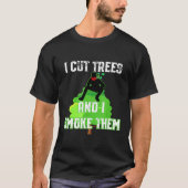 T-shirt I Cut Trees And Smoke Them Arborist (Devant)
