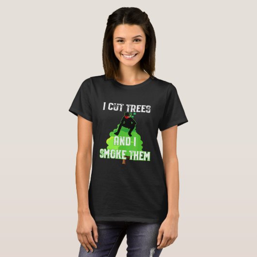 T-shirt I Cut Trees And Smoke Them Arborist (Devant entier)