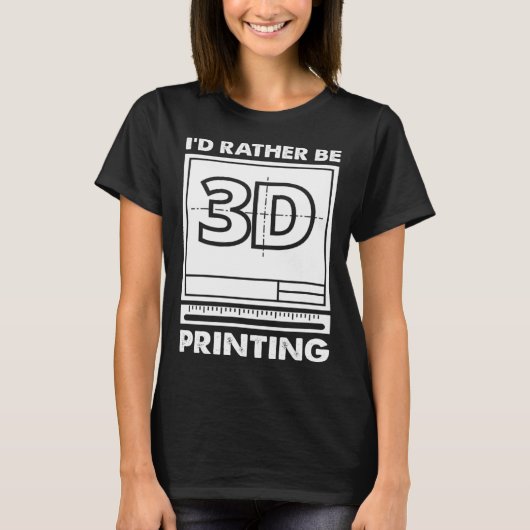 T-shirt I d Rather Be 3D Printing 3D Modelling 3D Printer  (Devant)