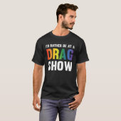 T-shirt I d Rather Be At A Drag Show Drag Queen Joke (Devant entier)