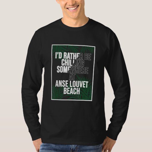T-shirt I d Rather Be Chilling At Anse Louvet Beach Saint  (Devant)