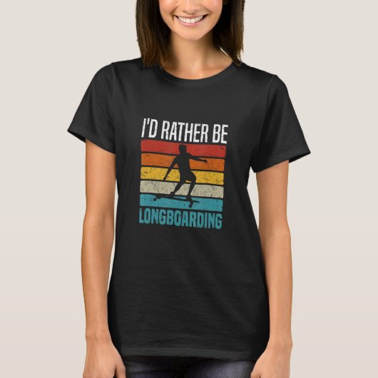 T-shirt I d Rather Be Longboarding Downhill Longboard (Devant)