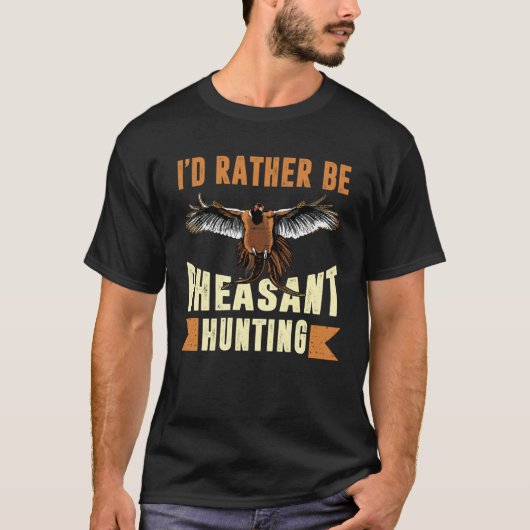 T-shirt I D Rather Be Pheasant Hunting Pheasant Hunter (Devant)