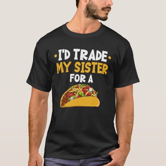 T-shirt I d Trade My Sister For A Taco (Devant)