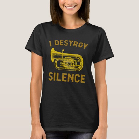 T-shirt I Destroy Silence Tuba Brass Instrument (Devant)