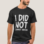T-shirt I Did Not Commit Arson (Devant)