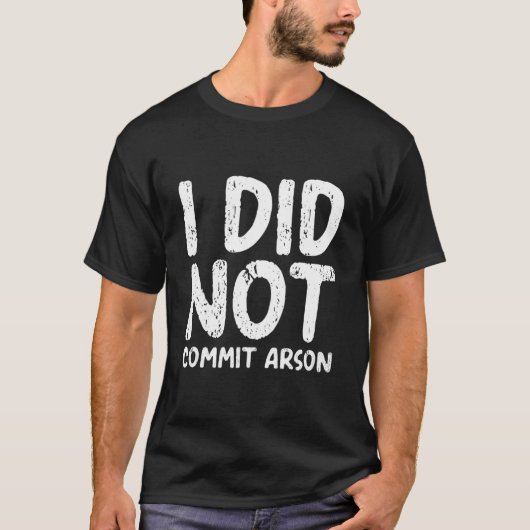T-shirt I Did Not Commit Arson (Devant)