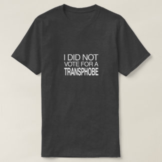 T-shirt I Did Not Vote for a Transphobe