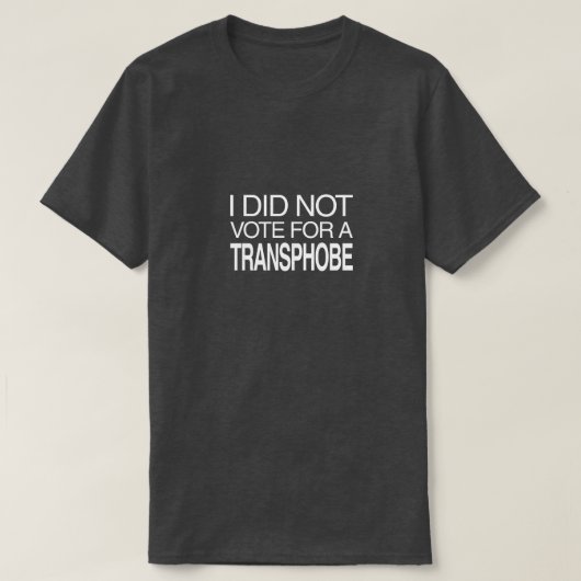 T-shirt I Did Not Vote for a Transphobe (Design devant)