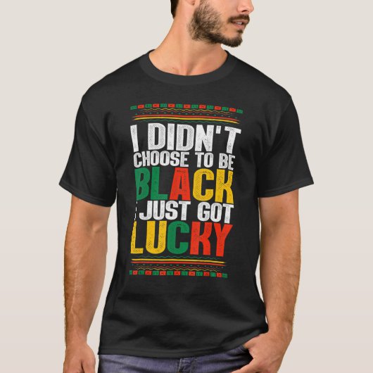 T-shirt I Didnt Choose To Be Black I Just Got Lucky Afro M (Devant)