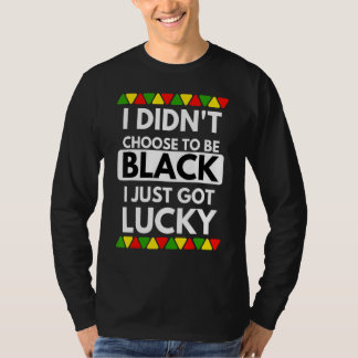 T-shirt I Didn't Choose To Be Black I Just Got Lucky - Bla
