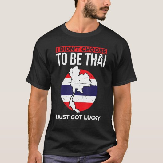 T-shirt I Didnt Choose To Be Thai I Just Got Lucky Thailan (Devant)