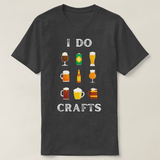 T-shirt I Do Crafts artisanat bière Home Brew Beer T (Design devant)