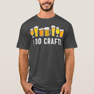 T-shirt I Do Crafts Home Brasserie Craft Boire de bière Ho