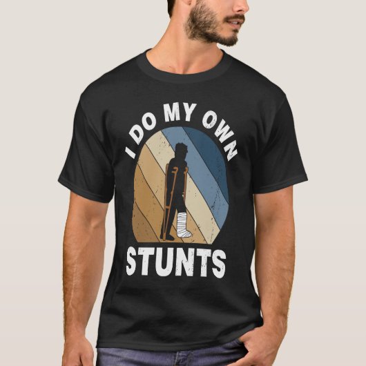 T-shirt I Do My Own Stunts Broken Leg Recovery (Devant)