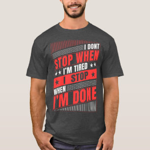 T-shirt I Do Not Stop When Im Tired I Stop When Im Done 