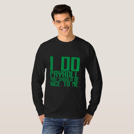 T-shirt I Do Payroll You Should Be Nice To Me (Devant entier)