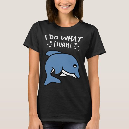 T-shirt I Do What I Want Cute Dolphin (Devant)