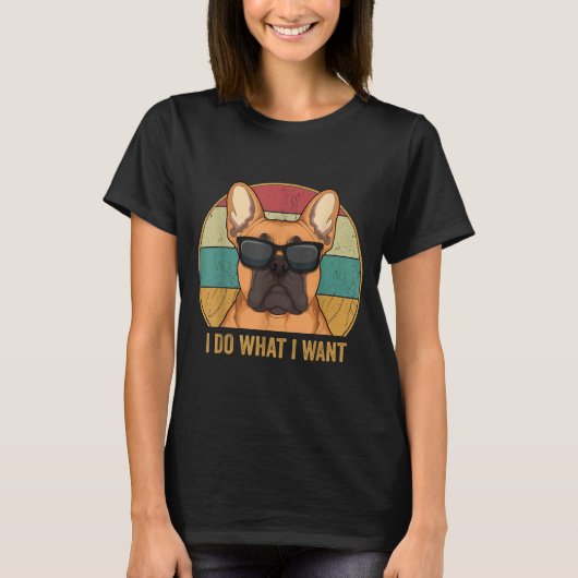 T-shirt I Do What I Want French Bulldog Frenchie Master  (Devant)