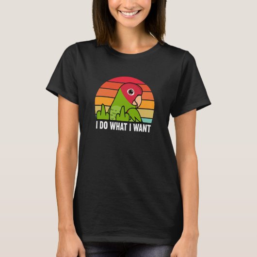 T-shirt I Do What I Want Parrot I Cherry headed Conure (Devant)