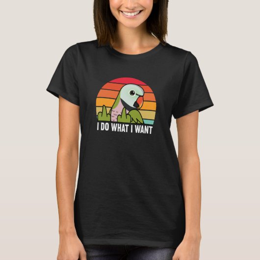 T-shirt I Do What I Want Parrot I Moustache Parakeet (Devant)