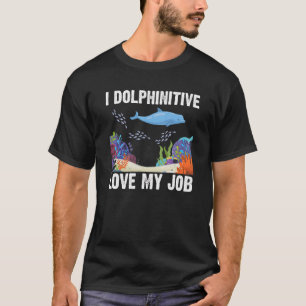 T-shirt I Dolphinitive Love My Job Dolphin Marine Science