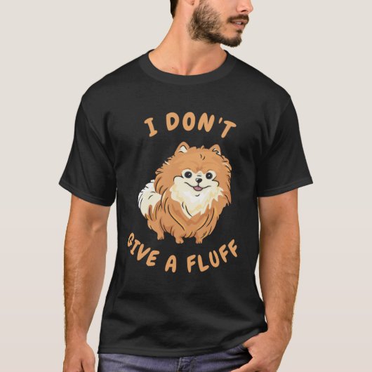 T-shirt I don t give a fluff   Pomeranian Pom (Devant)