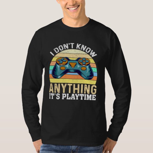 T-shirt I Don t Know Anything It s Playtime Video Gamer (Devant)