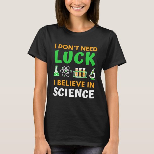T-shirt I Don t Need Luck I Believe In Science  St Patrick (Devant)
