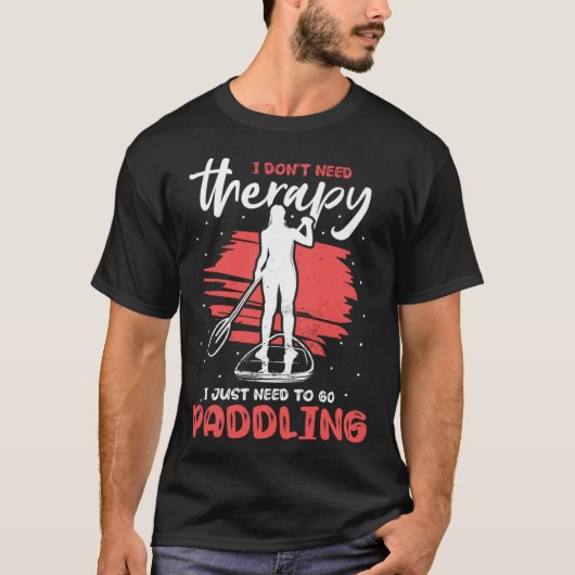 T-shirt I Don t Need Therapy I Just Need To Go Paddling SU (Devant)
