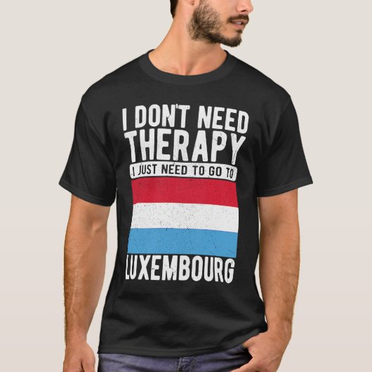 T-shirt I don´t need Therapy I just need to go to Luxembou (Devant)