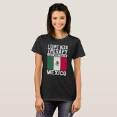 T-shirt I don´t need Therapy I just need to go to Mexico (Devant entier)