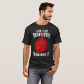 T-shirt I Don t Play Basketball I Dominate It Basketball F (Devant entier)