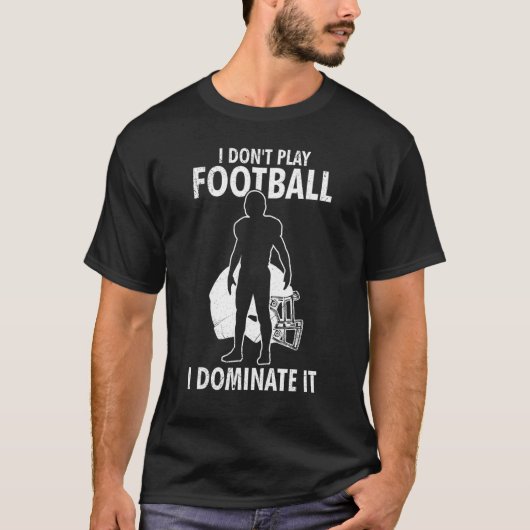 T-shirt I Don t Play Football I Dominate It Match For Men (Devant)
