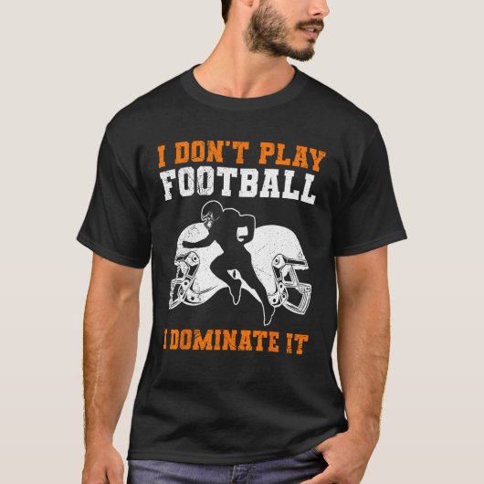 T-shirt I Don t Play Football I Dominate It Match For Men (Devant)