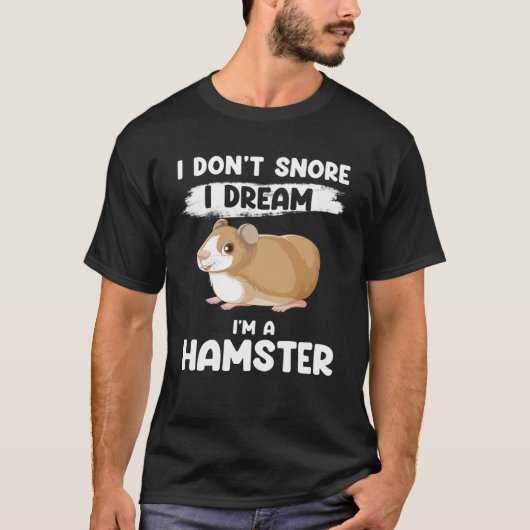 T-shirt I don t snore I dream I m a hamster hamsters (Devant)