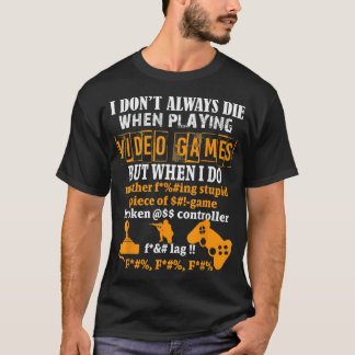 T-shirt I Dont Always Die In Video Games But When I Do Shi