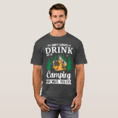 T-shirt I DONT ALWAYS DRINK WHEN IM Camping OH WAIT YES fr (Devant entier)