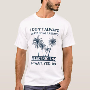 T-shirt I don't always enjoy being a retired electrician 