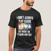T-shirt I Dont Always Play Cards Hand And Foot Card Game (Devant)