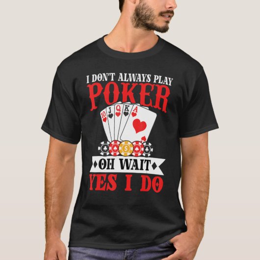 T-shirt I Don't Always Play Poker Oh Wait Yes I Do (Devant)