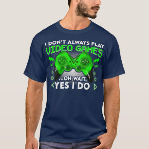 T-shirt I dont Always Play Video Games Funny Gaming Boys