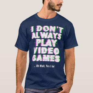 T-shirt I Don't Always Play Video Games Funny Video Gamer 