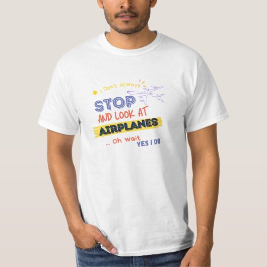 T-shirt I dont Always Stop and Look At Airplanes Oh wait (Devant)