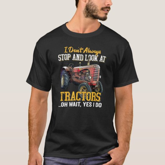 T-shirt I Don't Always Stop And Look At Tractors Oh Wait Y (Devant)
