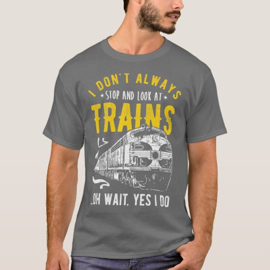 T-shirt I Dont Always Stop Look At Trains Freight Train (Devant)