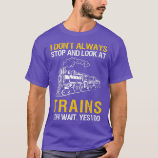T-shirt I Dont Always Stop Look At Trains Railroad